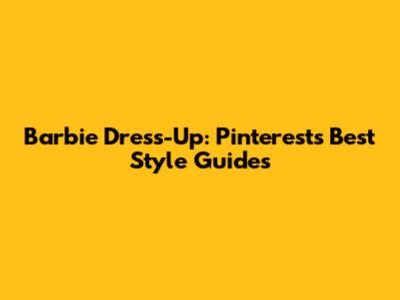 Barbie Dress-Up: Pinterest's Best Style Guides