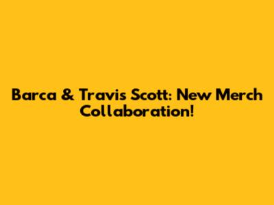 Barca & Travis Scott: New Merch Collaboration!