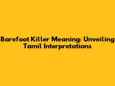 Barefoot Killer Meaning: Unveiling Tamil Interpretations