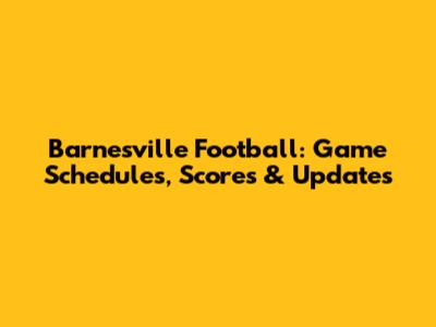 Barnesville Football: Game Schedules, Scores & Updates