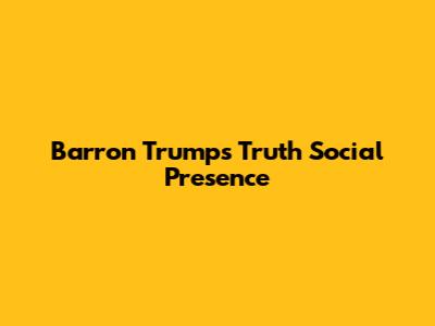 Barron Trump's Truth Social Presence
