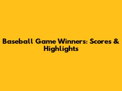 Baseball Game Winners: Scores & Highlights