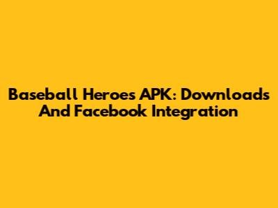 Baseball Heroes APK: Downloads And Facebook Integration