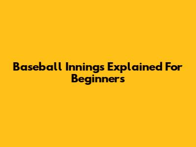 Baseball Innings Explained For Beginners