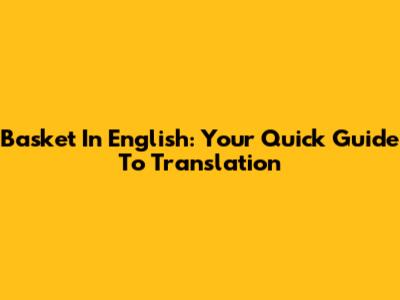 Basket In English: Your Quick Guide To Translation