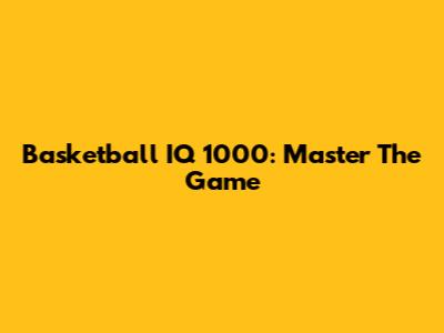Basketball IQ 1000: Master The Game