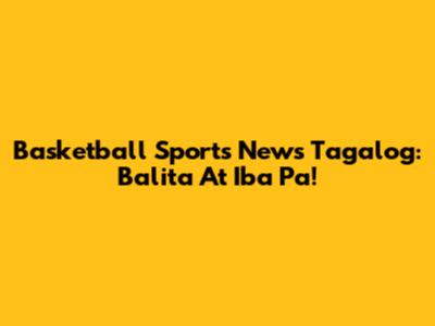 Basketball Sports News Tagalog: Balita At Iba Pa!