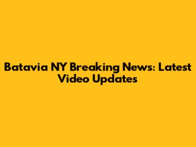 Batavia NY Breaking News: Latest Video Updates