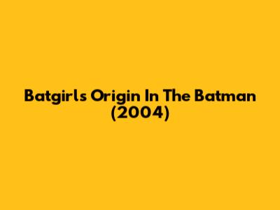 Batgirl's Origin In The Batman (2004)