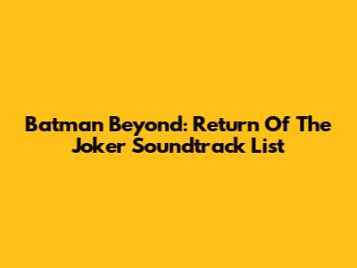 Batman Beyond: Return Of The Joker Soundtrack List