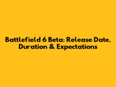 Battlefield 6 Beta: Release Date, Duration & Expectations
