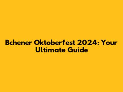 Bchener Oktoberfest 2024: Your Ultimate Guide