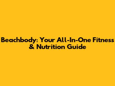 Beachbody: Your All-In-One Fitness & Nutrition Guide