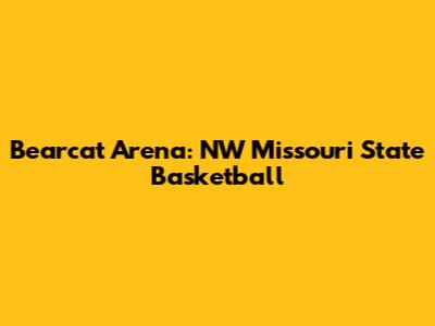 Bearcat Arena: NW Missouri State Basketball