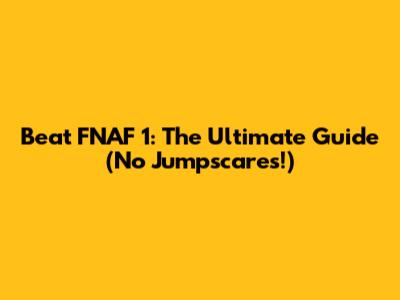 Beat FNAF 1: The Ultimate Guide (No Jumpscares!)