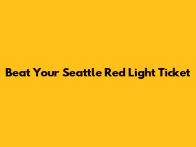 Beat Your Seattle Red Light Ticket