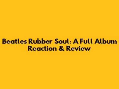 Beatles Rubber Soul: A Full Album Reaction & Review