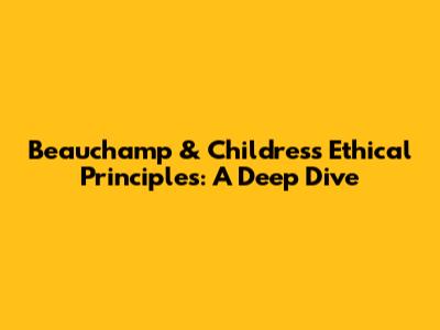 Beauchamp & Childress' Ethical Principles: A Deep Dive