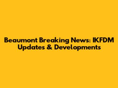 Beaumont Breaking News: IKFDM Updates & Developments