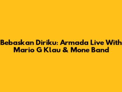 Bebaskan Diriku: Armada Live With Mario G Klau & Mone Band