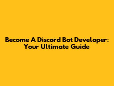Become A Discord Bot Developer: Your Ultimate Guide