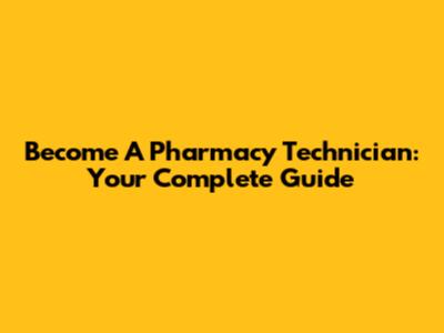 Become A Pharmacy Technician: Your Complete Guide