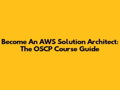 Become An AWS Solution Architect: The OSCP Course Guide
