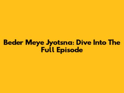 Beder Meye Jyotsna: Dive Into The Full Episode