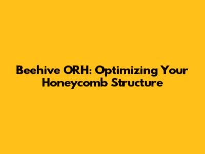 Beehive ORH: Optimizing Your Honeycomb Structure