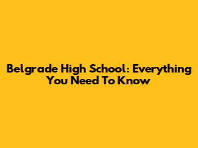 Belgrade High School: Everything You Need To Know
