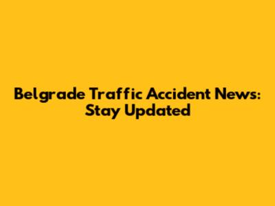 Belgrade Traffic Accident News: Stay Updated