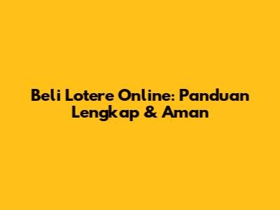 Beli Lotere Online: Panduan Lengkap & Aman