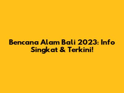 Bencana Alam Bali 2023: Info Singkat & Terkini!
