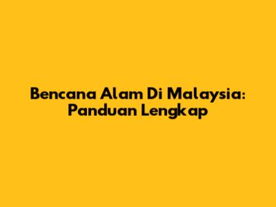 Bencana Alam Di Malaysia: Panduan Lengkap