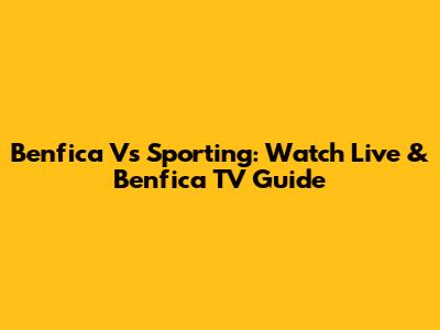 Benfica Vs Sporting: Watch Live & Benfica TV Guide