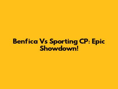 Benfica Vs Sporting CP: Epic Showdown!