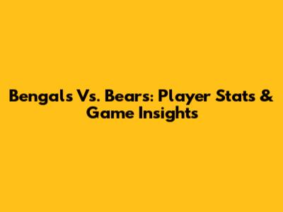 Bengals Vs. Bears: Player Stats & Game Insights