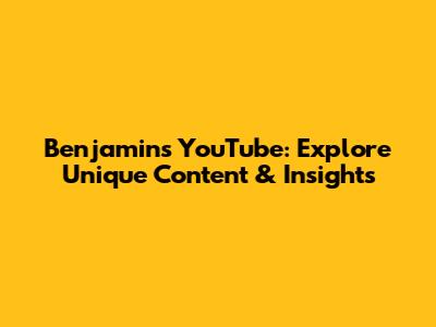 Benjamin's YouTube: Explore Unique Content & Insights