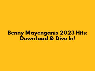 Benny Mayengani's 2023 Hits: Download & Dive In!