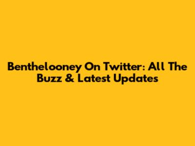 Benthelooney On Twitter: All The Buzz & Latest Updates