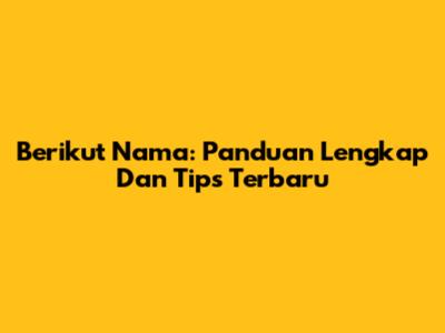 Berikut Nama: Panduan Lengkap Dan Tips Terbaru