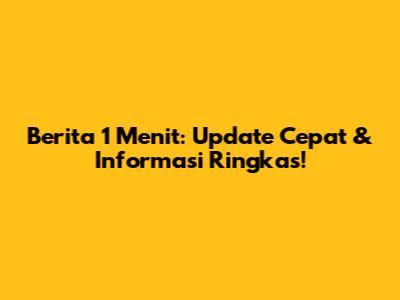 Berita 1 Menit: Update Cepat & Informasi Ringkas!