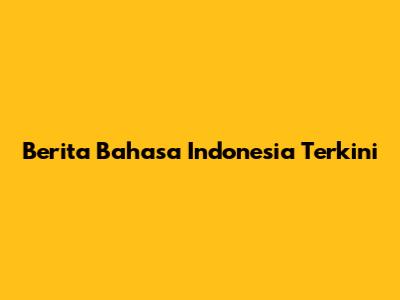 Berita Bahasa Indonesia Terkini