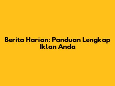 Berita Harian: Panduan Lengkap Iklan Anda