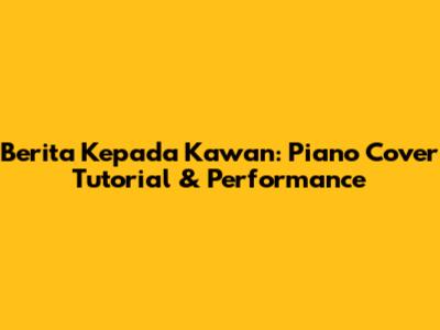 Berita Kepada Kawan: Piano Cover Tutorial & Performance