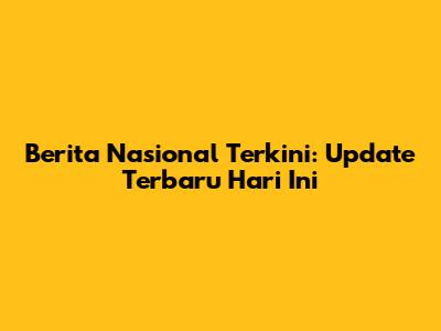 Berita Nasional Terkini: Update Terbaru Hari Ini