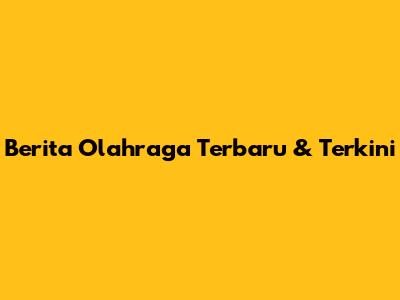 Berita Olahraga Terbaru & Terkini