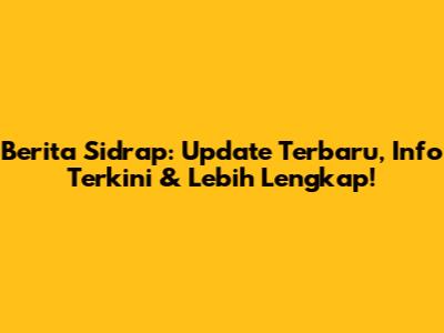 Berita Sidrap: Update Terbaru, Info Terkini & Lebih Lengkap!
