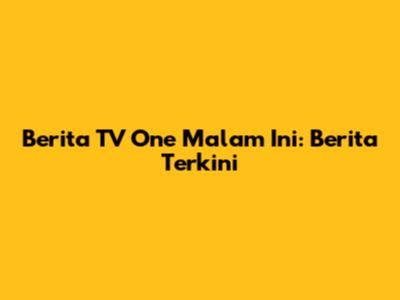 Berita TV One Malam Ini: Berita Terkini