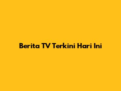 Berita TV Terkini Hari Ini